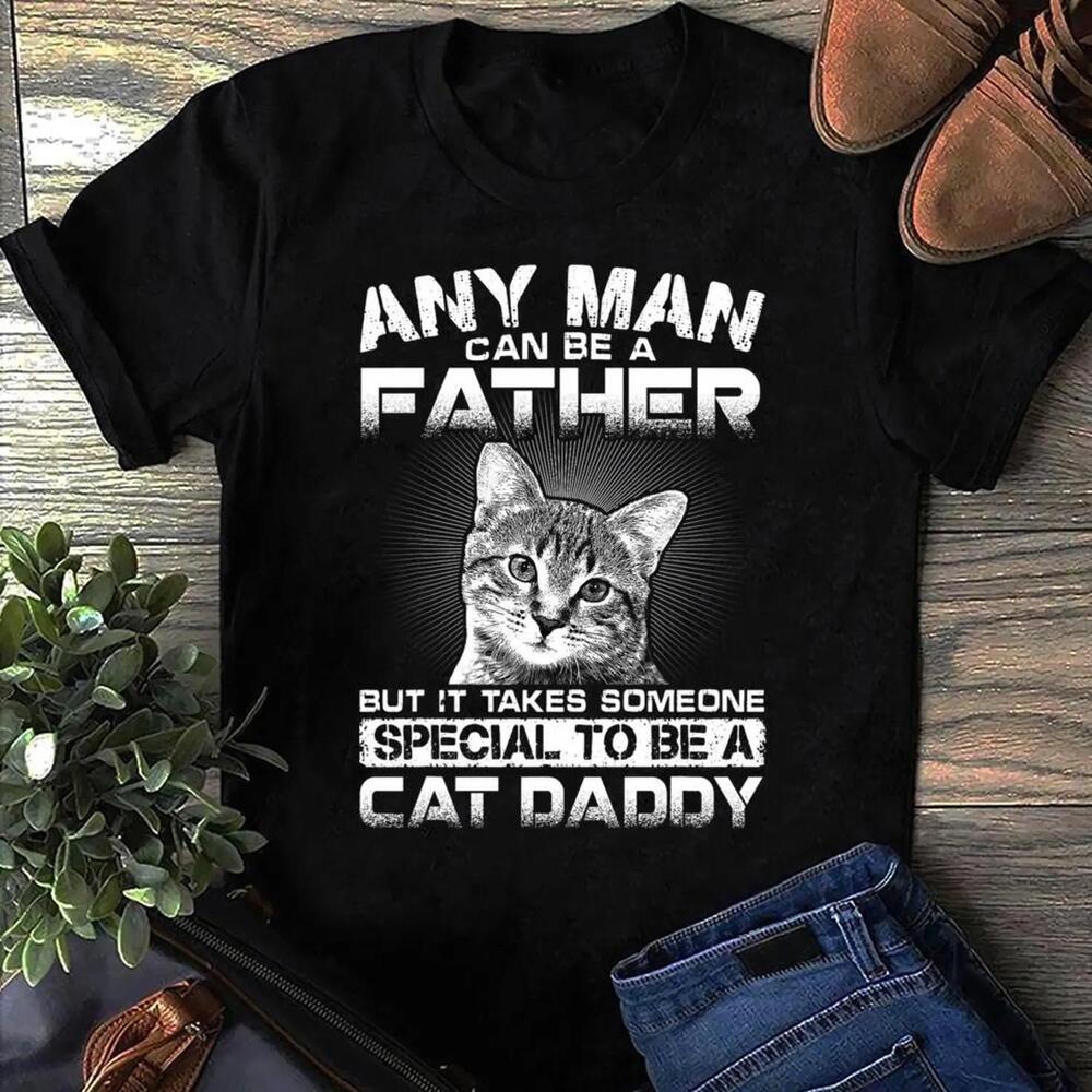 Any Man Can Be A Father But It Takes 1 Cat T Shirt - Cat Owner Tee